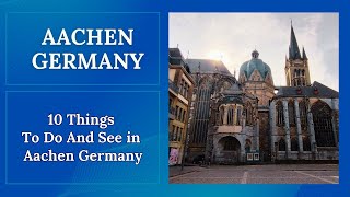 GERMANY | AACHEN - 10 Things To Do and See in Aachen Germany