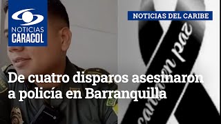 De cuatro disparos asesinaron a policía en Barranquilla