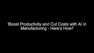 Boost Productivity and Cut Costs with AI in Manufacturing.
