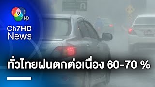 ภาพรวมทั่วไทย ฝนตกต่อเนื่อง 60-70% ของพื้นที่ เฝ้าระวังอันตรายจากฝนตกหนัก