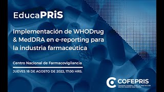 EducaPRiS Sesión 18/08/2022 Implementación WHODrug \u0026 MedDRA en E-Reporting de Industria Farmacéutica