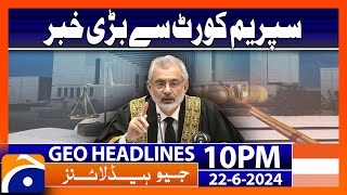 Supreme Court - Qazi Faez Isa | Geo News at 10 PM Headlines | 22nd June 2024 #headline
