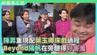 【綜藝萬花筒】葉玉卿指定陳昇配男主角？！陽帆展現美腿被Beyond說是冬瓜腳