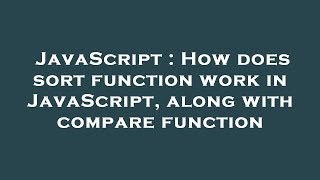 JavaScript : How does sort function work in JavaScript, along with compare function