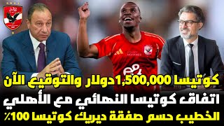 كوتيسا والاتفاق النهائي مع الاهلي للتوقيع , الخطيب حسم صفقة كوتيسا, مليون و 500 الف دولار ويوقع الآن