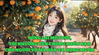 [FULL] SỐNG LẠI MỘT ĐỜI, TÔI NHƯỜNG TÊN CHỒNG KHỐN NẠN CHO NGƯỜI VỢ MÀ HẮN TA MONG MUỐN