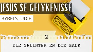 Bybelstudie: Die Splinter en die Balk | Deel 2 | Reeks: JESUS SE GELYKENISSE