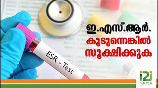 ഇ.എസ്.ആർ .കൂടുന്നെങ്കിൽ സൂക്ഷിക്കുക|ESR|i2inews|