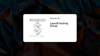 Episode 38 - Lapsu$ Hacking Group