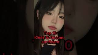 TOP 10 IDEAS TO BECOME CONFIDENT