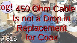 450 Ohm Cable is not a Drop in Replacement for Coax (#815)