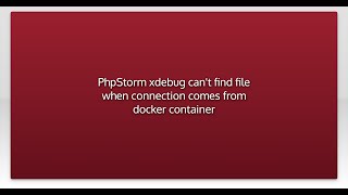 PhpStorm xdebug can't find file when connection comes from docker container