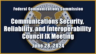Communications Security, Reliability, and Interoperability Council IX Meeting, June 2024