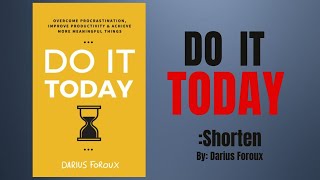 Do It Today: by Darius Foroux - Shorten