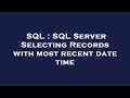 SQL : SQL Server Selecting Records with most recent date time