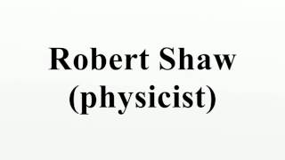 Robert Shaw (physicist)