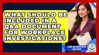 What Should Be Included in a Q&A Document for Workplace Investigations?