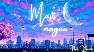 Mast Magan No copyright | Mast Magan (Slow + Reverb)  | Ncs Hindi | New songs | Ncs hindi new song |