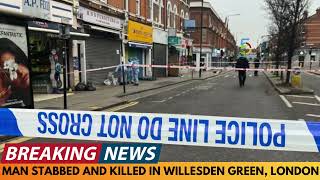 BREAKING NEWS: MAN STABBED AND KILLED IN WILLESDEN GREEN, LONDON