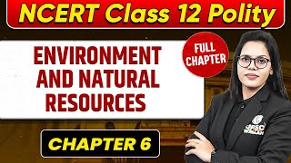 Environment and Natural Resources FULL CHAPTER | Class 12 Polity Chapter 6 | UPSC Preparation