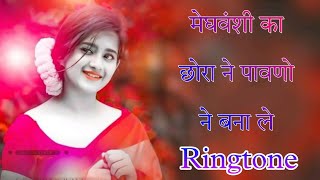 मेघवंशी के छोरा ने पावणो बना ले रिंगटोन dj remix new ringtone meghwanshi meghwanshi ka status