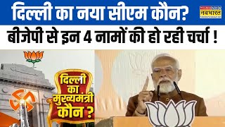 Delhi New CM News Live : दिल्ली का नया CM कौन? BJP से इन 4 नामों की हो रही चर्चा! | PM Modi