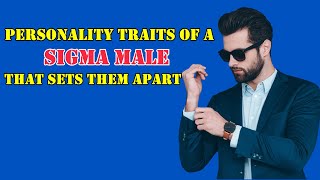 PERSONALITY TRAITS OF A SIGMA MALE THAT SETS THEM APART|Personality Types