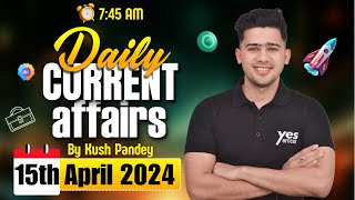 15th April Current Affairs | Daily Current Affairs | Government Exams Current Affairs | Kush Sir