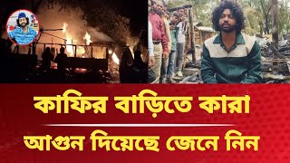 কাফির বাড়িতে কারা আগুন লাগিয়েছেন জেনে নিন। kafi। NRABD