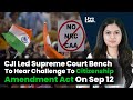 CJI Led Supreme Court Bench To Hear Challenge To Citizenship Amendment Act On Sep 12