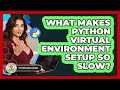 What Makes Python Virtual Environment Setup So Slow? - Python Code School