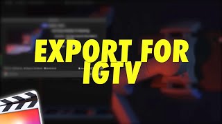 The Best Final Cut Pro X Export Settings for IGTV