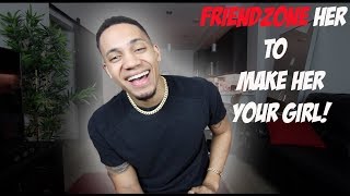 Put Her In The FRIENDZONE To Make Her Your Girl!