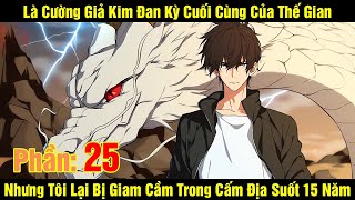 [Phần 25] Là Cường Giả Kim Đan Kỳ Cuối Cùng Của Thế Gian Nhưng Tôi Lại Bị Giam Cầm Trong Cấm Địa...