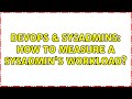 DevOps & SysAdmins: How to measure a sysadmin's workload? (3 Solutions!!)