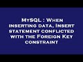 MySQL : When inserting data, Insert statement conflicted with the Foreign Key constraint