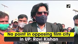 No point in opposing film city in UP: Ravi Kishan