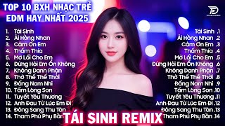 Tái Sinh Remix ♫ BXH Nhạc Trẻ EDM Hot Trend TRIỆU VIEW - Top 20 Bản EDM TikTok Hay Nhất 2025