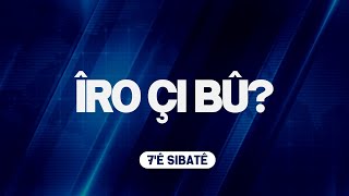 ÎRO ÇI BÛ - 7'Ê SIBATÊ