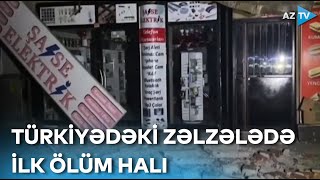 Türkiyədə baş verən zəlzələdə bir nəfər dünyasını dəyişib