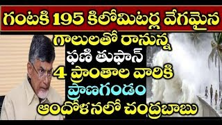 గంటకి 195 కిలోమీటర్ల వేగమైన గాలులతో రానున్న ఫణి తుఫాన్ 4 ప్రాంతాలవారికి ప్రాణగండం ఆందోళనలో చంద్రబాబు