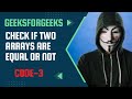 Check if two arrays are equal or not
