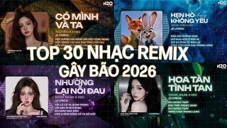 TOP 30 NHẠC REMIX GÂY BÃO TIKTOK 2026🔥Có Mình Và Ta, Nhường Lại Nỗi Đau, Hẹn Hò Nhưng Không Yêu