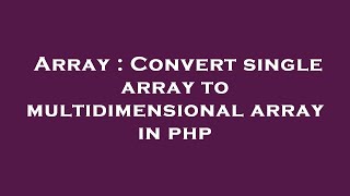 Array : Convert single array to multidimensional array in php