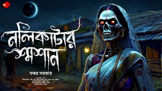 Sunday Suspense | নলিকাটার শ্মশান | গ্রাম বাংলার ভূতের গল্প | Gram banglar bhuter Golpo|তন্ময় সরকার