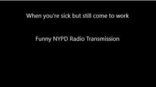 NYPD RADIO: When you're sick but still come to work