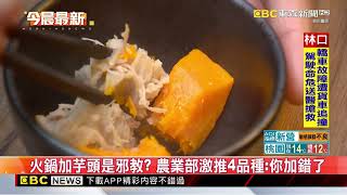 火鍋加芋頭是邪教？ 農業部激推4品種：你加錯了@newsebc