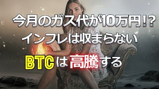 今月のガス代が10万円！？インフレは収まらない。ビットコインは高騰する1