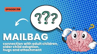 #218: [mailbag] connection with adult children, older child adoption, hugs and attachment