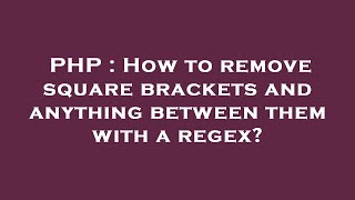 PHP : How to remove square brackets and anything between them with a regex?